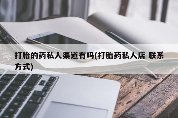 米非米索打胎药联系方式堕胎药购买途径打胎的药私人渠道有吗(打胎药私人店 联系方式)