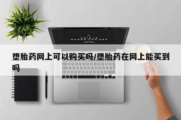 米非米索打胎药联系方式堕胎药购买途径堕胎药网上可以购买吗/堕胎药在网上能买到吗