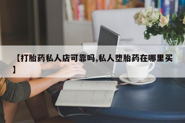 米非米索打胎药联系方式堕胎药购买途径【打胎药私人店可靠吗,私人堕胎药在哪里买】