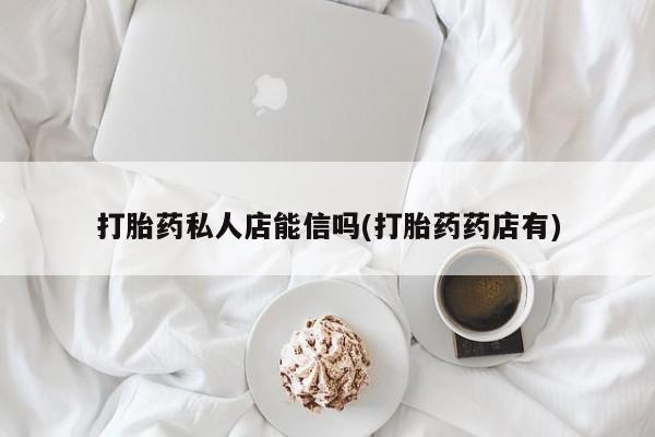 米非米索打胎药联系方式堕胎药购买途径打胎药私人店能信吗(打胎药药店有)