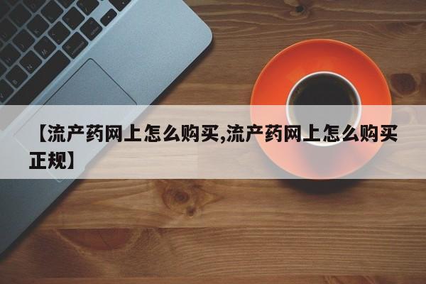 米非米索打胎药联系方式堕胎药购买途径【流产药网上怎么购买,流产药网上怎么购买正规】