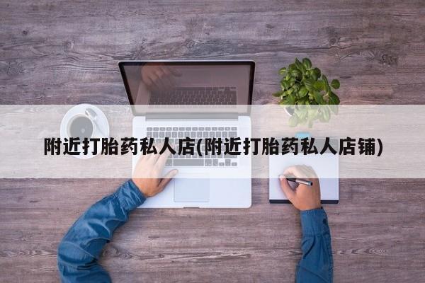 米非米索打胎药联系方式堕胎药购买途径附近打胎药私人店(附近打胎药私人店铺)