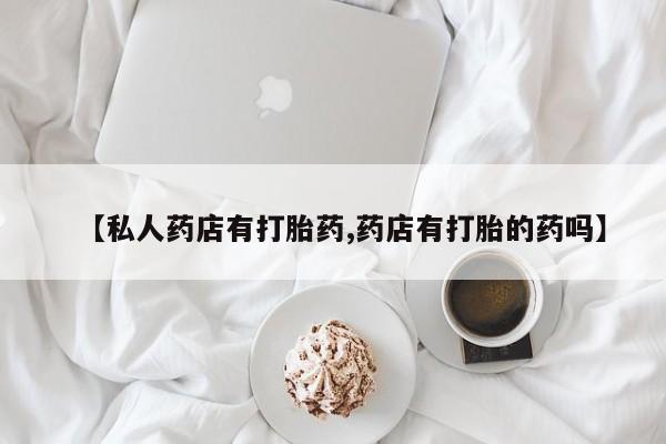 米非米索打胎药联系方式堕胎药购买途径【私人药店有打胎药,药店有打胎的药吗】