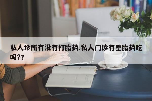 米非米索打胎药联系方式堕胎药购买途径私人诊所有没有打胎药.私人门诊有堕胎药吃吗?？