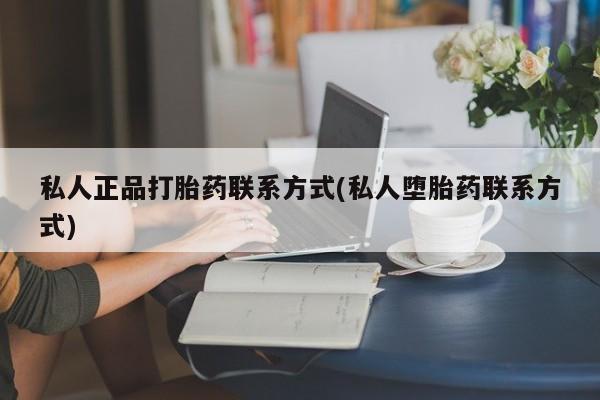 米非米索打胎药联系方式堕胎药购买途径私人正品打胎药联系方式(私人堕胎药联系方式)